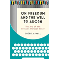 On Freedom and the Will to Adorn: The Art of the African American Essay - Paperback