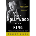 When Hollywood Had a King: The Reign of Lew Wasserman, Who Leveraged Talent into Power and Influence - Paperback