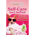 Chicken Soup for the Soul: Self-Care Isn't Selfish: 101 Stories about Looking Out for Yourself - Paperback