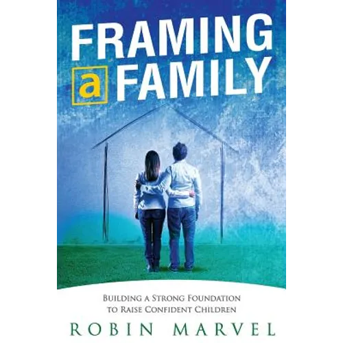 Framing a Family: Building a Foundation to Raise Confident Children - Paperback