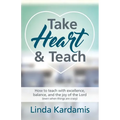 Take Heart and Teach: How to teach with excellence, balance, and the joy of the Lord (even when things are crazy) - Paperback