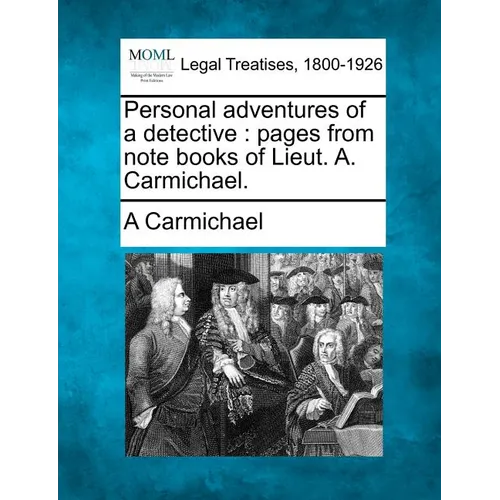 Personal Adventures of a Detective: Pages from Note Books of Lieut. A. Carmichael. - Paperback
