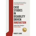 Case Studies in Disability Driven Innovation: A Better Future Through an Inclusive Economy - Paperback