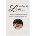 Goodbye, My Love...: A Marine of Conviction, His Bride, and the God Who Bonded Them for Life - Paperback