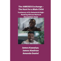 The JAMESES Exchange - The Hunt for a Male Child Testimony of Ex Satanist & High-Ranking African Warlock Encounters Jesus: The James Kawalya Interview - Paperback