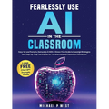 Fearlessly Use AI in the Classroom: Easy-to-use Prompts, Demystify AI With a Stress-Free Guide to Essential Strategies and Step-by-Step Techniques for - Paperback
