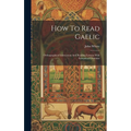 How To Read Gaelic: Orthographical Instructions And Reading Lessons With Synoptical Grammar - Hardcover