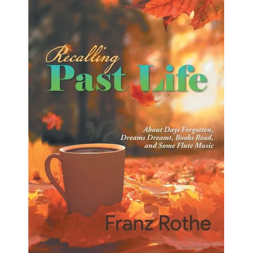 Recalling Past Life: About Days Forgotten, Dreams Dreamt, Books Read, and Some Flute Music - Paperback