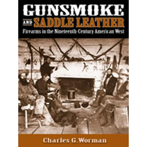 Gunsmoke and Saddle Leather: Firearms in the Nineteenth-Century American West - Hardcover