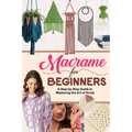 Macrame for Beginners: A Step-by-Step Guide to Mastering the Art of Knots - Paperback