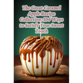 The Great Caramel Apple Recipe Collection: 104 Ways to Satisfy Your Sweet Tooth - Paperback