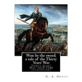 Won by the sword; a tale of the Thirty Years' War. By: G. A. Henty (illustrated): Thirty Years' War, 1618-1648 - Paperback