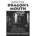 Into The Dragon's Mouth: Stories from an American Architect who changed China - Paperback