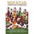 Mocktail Syrups and Cordials: Easily Elevate Your Non-Alcoholic Drink Creations - Paperback