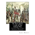 By sheer pluck: a tale of the Ashanti War, By G.A. Henty and illustrated: By Gordon Frederick Browne (15 April 1858 - 27 May 1932) was - Paperback