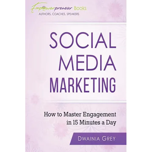 Social Media Marketing: How To Master Engagement in 15 Minutes A Day - Paperback