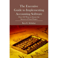 The Executive Guide to Implementing Accounting Software: Over 100 Ways to Ensure the Success of Your Project - Paperback