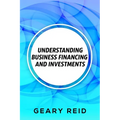Understanding Business Financing and Investments: By estimating their costs and effectively managing their finances, entrepreneurs should be able to a - Paperback
