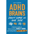 ADHD Brains Don't Come In One Size: A Realistic Guide to Understanding Adult ADHD and Finding What Works for You - Hardcover