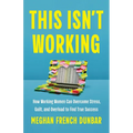 This Isn't Working: How Working Women Can Overcome Stress, Guilt, and Overload to Find True Success - Hardcover