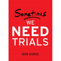 Sometimes We Need Trials - Paperback