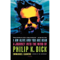 I Am Alive and You Are Dead: A Journey Into the Mind of Philip K. Dick - Paperback