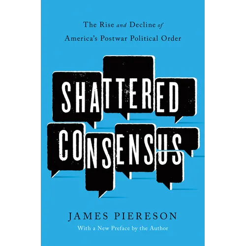 Shattered Consensus: The Rise and Decline of America's Postwar Political Order - Paperback