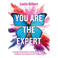 You Are The Expert: A transformational guide to trusting yourself, building confidence and creating your most fulfilling life. - Paperback