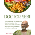 Doctor Sebi: The Ultimate Diet to Cleanse Liver, Blood and Intestine with Alkaline Food, Herbs and Fasting. Detox your Body, Lose W - Paperback