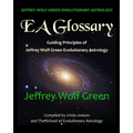 Jeffrey Wolf Green Evolutionary Astrology: EA Glossary: Guiding Principles of Jeffrey Wolf Green Evolutionary Astrology - Paperback