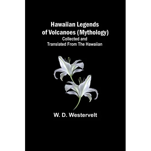 Hawaiian Legends of Volcanoes (mythology) Collected and translated from the Hawaiian - Paperback