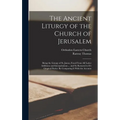 The Ancient Liturgy of the Church of Jerusalem: Being the Liturgy of St. James, Freed From All Latter Additions and Interpolations ... and So Restored - Hardcover