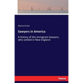 Sawyers in America: A history of the immigrant Sawyers, who settled in New England - Paperback