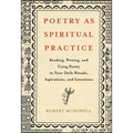 Poetry as Spiritual Practice: Reading, Writing, and Using Poetry in Your Daily Rituals, Aspirations, and Intentions - Paperback