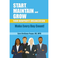 Start, Maintain and Grow Your Nonprofit Organization - Make Every Day Count! - Paperback