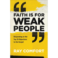 Faith Is for Weak People: Responding to the Top 20 Objections to the Gospel - Paperback