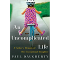 An Uncomplicated Life: A Father's Memoir of His Exceptional Daughter - Paperback