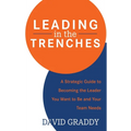 Leading in the Trenches: A Strategic Guide to Becoming the Leader You Want to Be and Your Team Needs - Hardcover