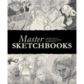 Master Sketchbooks: Legendary Artists of the Entertainment Industry Reveal Their Secrets - Hardcover