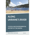 Along Ukraine's River: A Social and Environmental History of the Dnipro - Paperback
