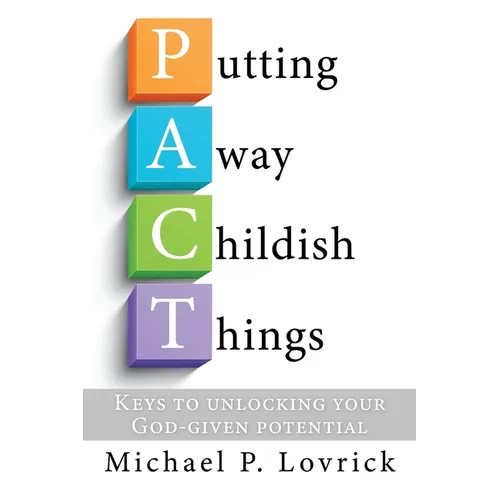 Putting Away Childish Things: Keys to unlocking your God-given potential - Paperback