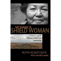 My Name is Shield Woman: A hard road to healing, vision, and leadership - Paperback