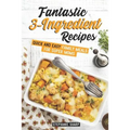 Fantastic 3-Ingredient Recipes: Quick and Easy Family Meals for Super Moms - Paperback