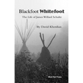 Blackfoot Whitefoot: The life of James Willard Schultz - Paperback