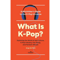 What Is K-Pop?: A Hitchhiker's Guide to the K-Pop Universe─Exploring the World of Idol Culture, K-Pop Industry, Fan Slang, and Fandom Rituals - Paperback