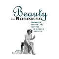 Beauty and Business: Commerce, Gender, and Culture in Modern America - Paperback