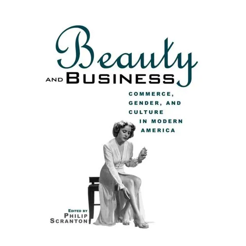 Beauty and Business: Commerce, Gender, and Culture in Modern America - Paperback