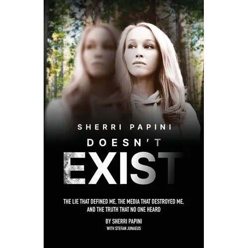 Sherri Papini Doesn't Exist: The Lie That Defined Me, the Media That Destroyed Me, and the Truth That No One Heard - Paperback