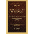 Select Revelations Of S. Mechtild, Virgin: Taken From The Five Books Of Her Spiritual Grace (1875) - Hardcover