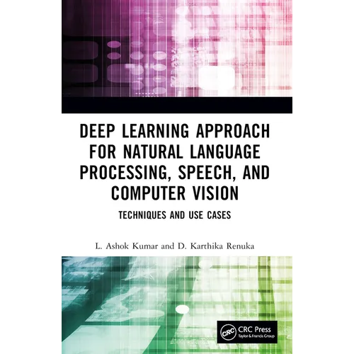 Deep Learning Approach for Natural Language Processing, Speech, and Computer Vision: Techniques and Use Cases - Paperback